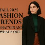Fall 2025 Fashion Trends: What’s In and What’s Out